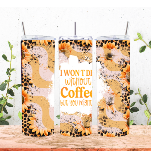 I Won't Die Without Coffee But You Might 20oz Tumbler