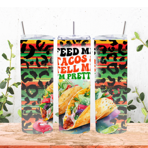 Feed Me Tacos and Tell Me I am Pretty 20oz Tumbler