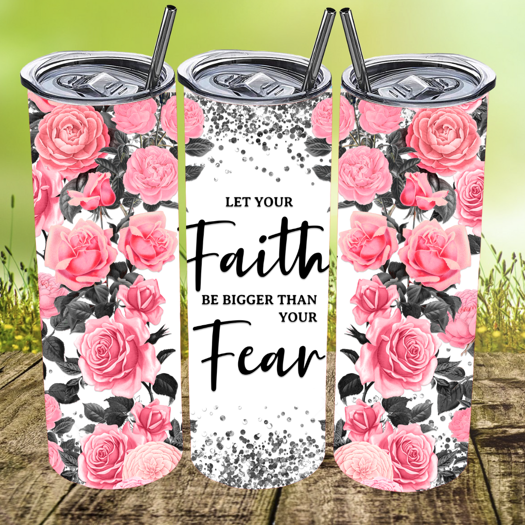 Let Your Faith Be Bigger Than Your Fear Tumbler