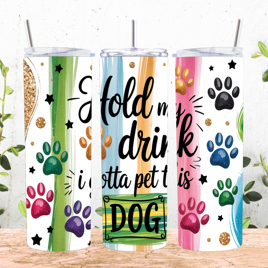 Hold My Drink I Gotta Pet This Dog Tumbler